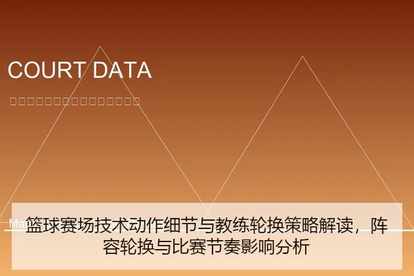 篮球赛场技术动作细节与教练轮换策略解读，阵容轮换与比赛节奏影响分析